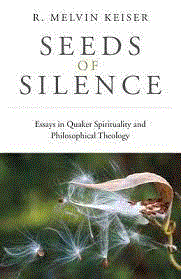 Seeds of Silence: Essays in Quaker Spirituality and Philosophical Theology  by R Melvin Keiser